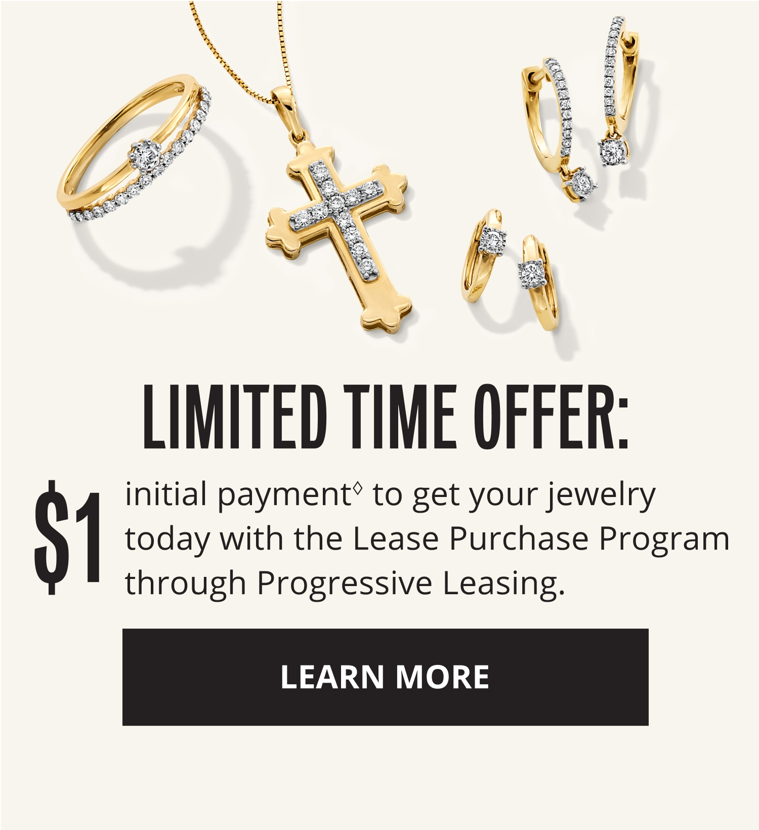 LIMITED TIME OFFER: $1 initial payment to get your jewelry today with the Lease Purchase Program through Progressive Leasing. LEARN MORE