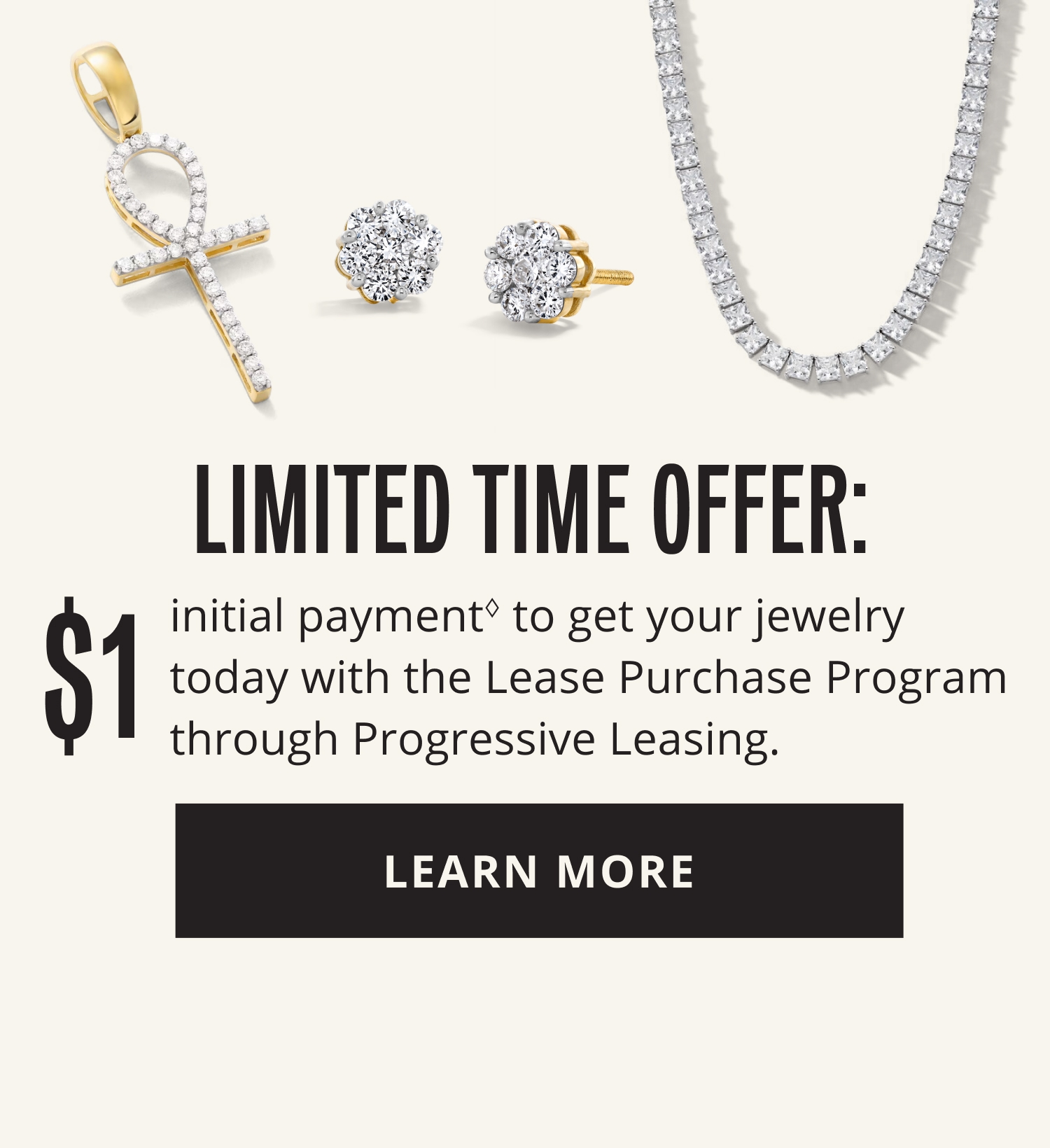 LIMITED TIME OFFER: $1 initial payment to get your jewelry today with the Lease Purchase Program through Progressive Leasing. LEARN MORE