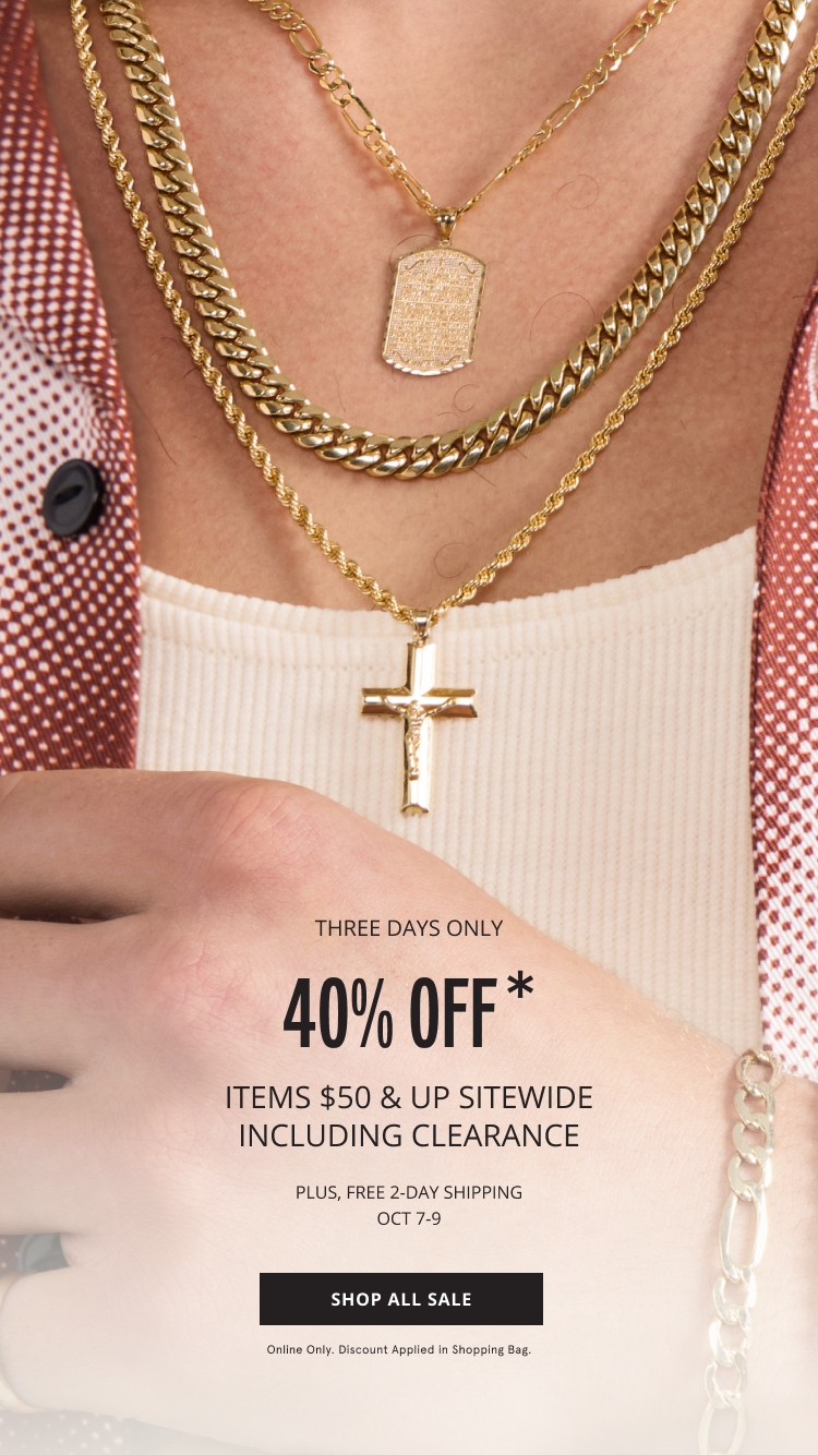 THREE DAYS ONLY. 40% OFF ITEMS $50 & UP SITEWIDE INCLUDING CLEARANCE PLUS FREE 2-DAY SHIPPING. OCT 7-9. SHOP ALL SALE. Online Only. Discount Applied in Shopping Bag