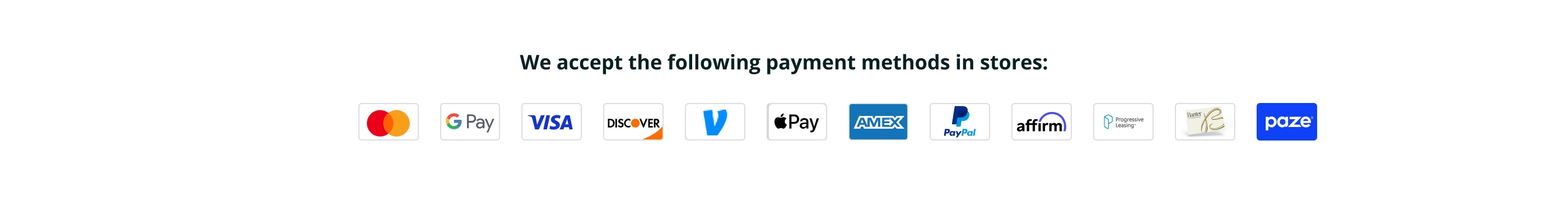 We also accept the following payment methods: Mastercard, Google Pay, Visa, Discover, Venmo, Apple Pay, American Express, PayPal, Affirm, Progressive Leasing, Banter Credit Card, Paze