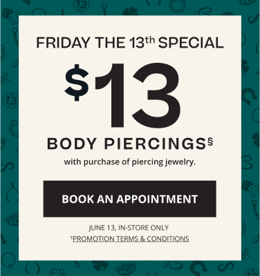 FIRDAY THE 13TH SPECIAL. $13 BODY PIERCINGS§ with purchase of piercing jewelry. June 13, in-store only.