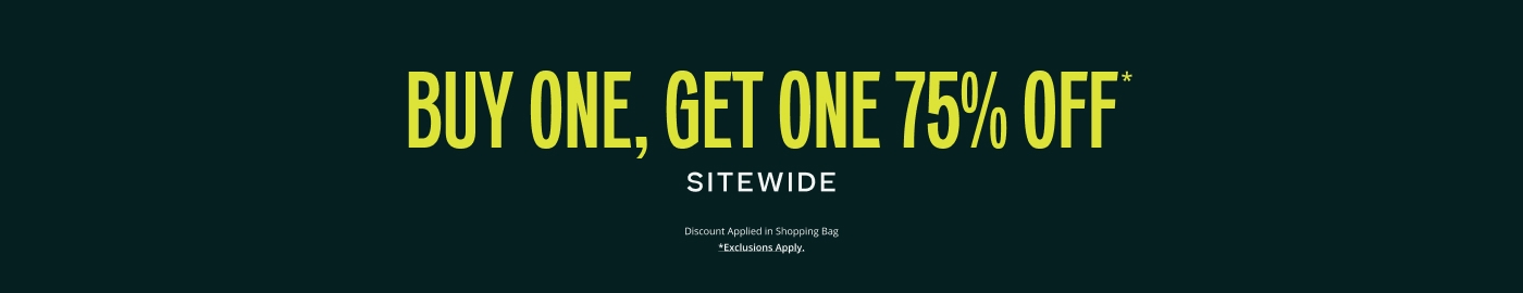Buy One, Get One 75 OFF* SITEWIDE. Discount Applied in Shopping Bag.