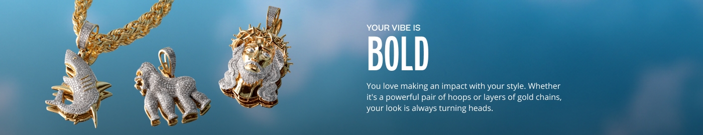 Your vibe is bold. You love making an impact with your style. Whether it's a powerful pair of hoops or layers of gold chains, your look is always turning heads.